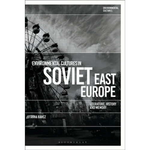 Environmental Cultures in Soviet East Europe: Literature, History and Memory