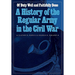 Of Duty Well and Faithfully Done: A History of the Regular Army in the Civil War