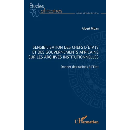 Sensibilisation des chefs d'États et des gouvernements africains sur les archives institutionnelles: Donner des racines à l'État
