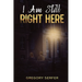 I Am Still Right Here