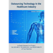 Outsourcing Technology in the Healthcare Industry: In-Depth Research to Protect the SECURITY, TECHNOLOGY, and PROFITABILITY of Your Business