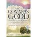 The Common Good: Rising of a New Dawn How Living a More Conscious Life Can Heal a Nation One Heart, One Mind, One Thought at a Time