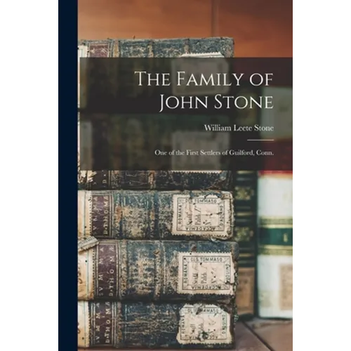 The Family of John Stone: One of the First Settlers of Guilford, Conn.