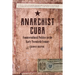 Anarchist Cuba: Countercultural Politics in the Early Twentieth Century
