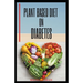 Plant Based Diet on Diabetes: Nutritional food on plant based diet for healthy living, good for both mental and physical well being of a diabetic pa