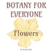 Botany for Everyone: Flowers