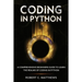 Coding in Python: A Comprehensive Beginners Guide to Learn the Realms of Coding in Python