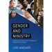 Gender and Ministry: A Biblical and Historical Investigation of Women in Ministry