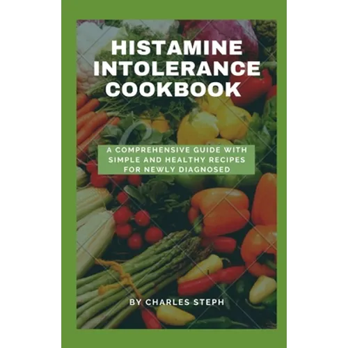Histamine Intolerance Cookbook: A Comprehensive Guide With Simple And Healthy Recipes For Newly Diagnosed