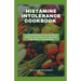 Histamine Intolerance Cookbook: A Comprehensive Guide With Simple And Healthy Recipes For Newly Diagnosed