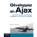 Développez en Ajax: Avec quinze exemples de composants réutilisables et une étude de cas détaillée
