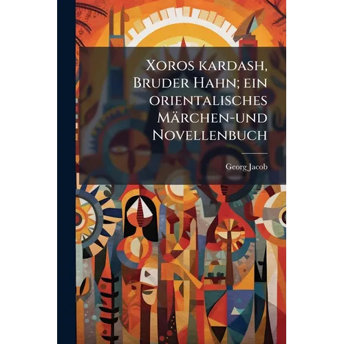 Xoros kardash, Bruder Hahn; ein orientalisches Märchen-und Novellenbuch