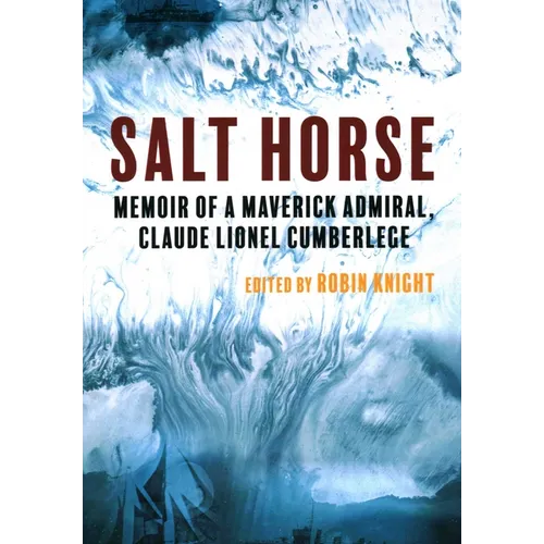 Salt Horse: Memoir of a Maverick Admiral, Claude Lionel Cumberlege