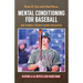 Mental Conditioning for Baseball: Give Yourself the Best Chance for Success
