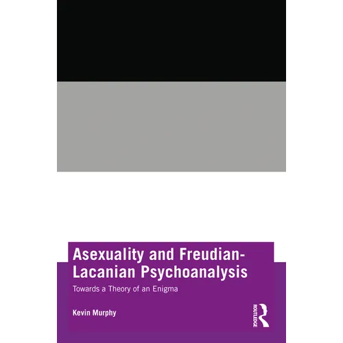 Asexuality and Freudian-Lacanian Psychoanalysis: Towards a Theory of an Enigma