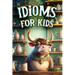 Idioms for Kids: Discovering the Secret Meanings Behind Everyday Phrases