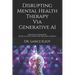 Disrupting Mental Health Therapy Via Generative AI: Practical Advances In Artificial Intelligence And Machine Learning