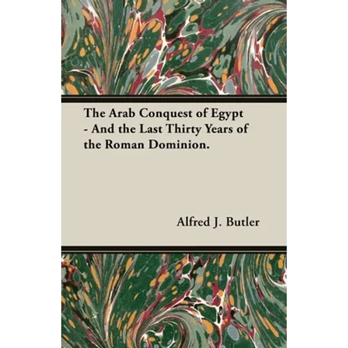 The Arab Conquest of Egypt - And the Last Thirty Years of the Roman Dominion.