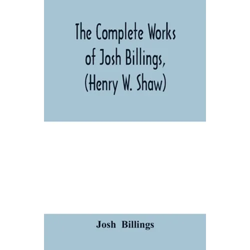 The complete works of Josh Billings, (Henry W. Shaw)