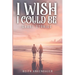 I Wish I Could Be: Short Stories