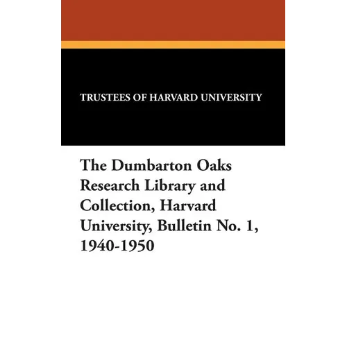 The Dumbarton Oaks Research Library and Collection, Harvard University, Bulletin No. 1, 1940-1950
