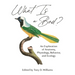 What Is a Bird?: An Exploration of Anatomy, Physiology, Behavior, and Ecology