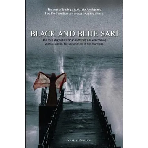 Black and Blue Sari: The true story of a woman surviving and overcoming years of abuse, torture and fear in her marriage
