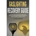 Gaslighting Recovery Guide: How to Recognize the Signs and Stop Manipulative Behavior in an Emotionally Abusive Relationship with a Spouse, Friend, Bo