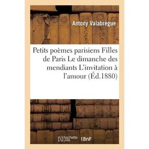 Petits Poèmes Parisiens Filles de Paris Le Dimanche Des Mendiants l'Invitation À l'Amour