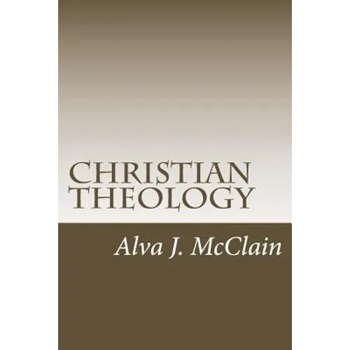Christian Theology: Theology Outlines Used By Dr. McClain a Grace Seminary