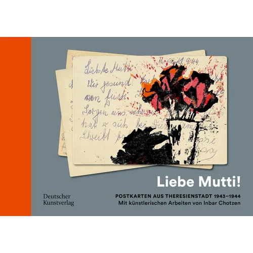 "Liebe Mutti!": Postkarten Aus Theresienstadt 1943-1944 Mit Künstlerischen Arbeiten Von Inbar Chotzen