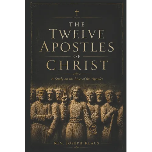 The Twelve Apostles of Christ: Study on the life of the Apostles