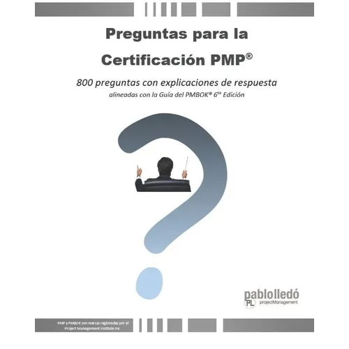 Preguntas para la Certificación PMP(R): 800 preguntas con explicaciones de respuesta alineadas con la Guía del PMBOK(R) 6ta Edición