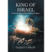 King of Israel: An Interpretation of Sacred Biblical Prophecy
