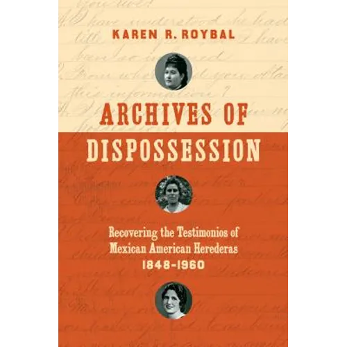 Archives of Dispossession: Recovering the Testimonios of Mexican American Herederas, 1848-1960