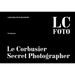 LC Foto: Le Corbusier Secret Photographer