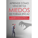 Aprende cómo vencer tus miedos de forma eficaz: consigue todos tus objetivos mediante la superación personal