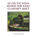 20 Celtic Folk Songs for Easy Clarinet Duet