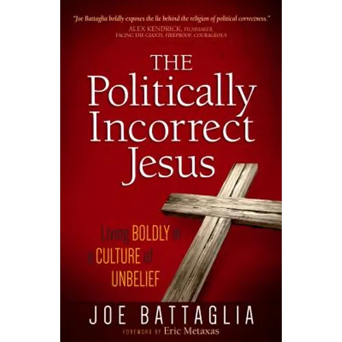 The Politically Incorrect Jesus: Living Boldly in a Culture of Unbelief