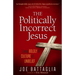 The Politically Incorrect Jesus: Living Boldly in a Culture of Unbelief