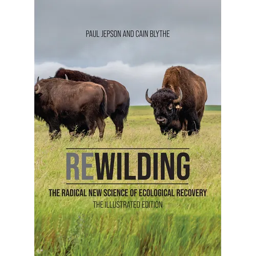 Rewilding: The Radical New Science of Ecological Recovery: The Illustrated Edition