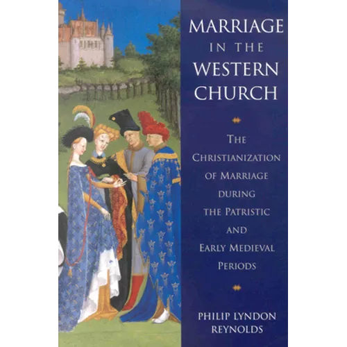 Marriage in the Western Church: The Christianization of Marriage During the Patristic and Early Medieval Periods