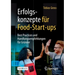 Erfolgskonzepte Für Food-Start-Ups: Best Practices Und Handlungsempfehlungen Für Gründer