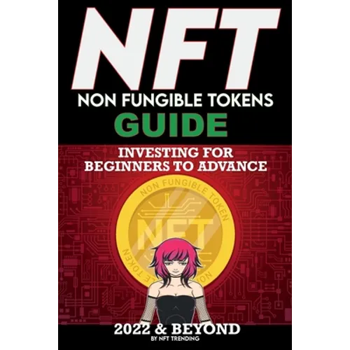 NFT (Non Fungible Tokens) Investing Guide for Beginners to Advance 2022 & Beyond: NFTs Handbook for Artists, Real Estate & Crypto Art, Buying, Flippin