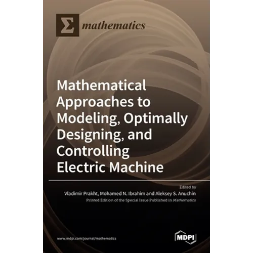 Mathematical Approaches to Modeling, Optimally Designing, Mathematical Approaches to Modeling, Optimally Designing, and Controlling Electric Machine a