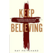 Keep Believing: Finding God in Your Deepest Struggles (2019 Edition)