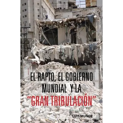 El Rapto, El Gobierno Mundial y La Gran Tribulacion