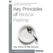 Key Principles of Biblical Fasting: A 6-Week, No-Homework Bible Study