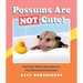 Possums Are Not Cute!: And Other Myths about Nature's Most Misunderstood Critter