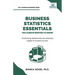 Business Statistics Essentials You Always Wanted to Know: Master Data Analysis, Regression, Probability, Hypothesis Testing & Decision Making for Busi